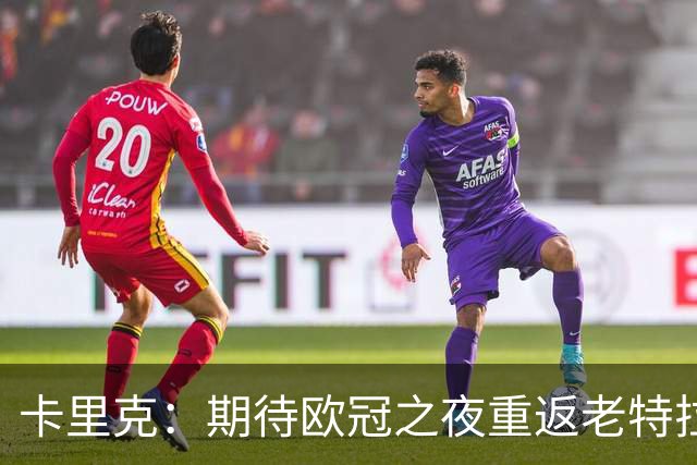 卡里克：期待欧冠之夜重返老特拉福德，准备好奉献更多伟大时刻