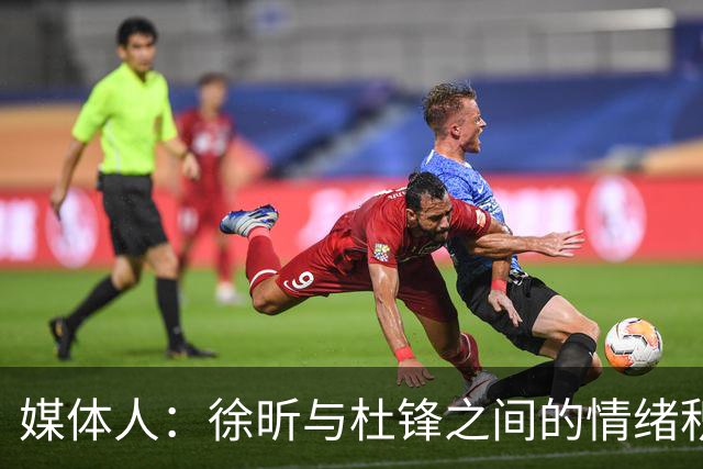 媒体人：徐昕与杜锋之间的情绪积聚已久，前者重返广东队的可能性渺茫