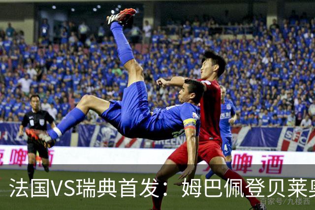 法国VS瑞典首发：姆巴佩登贝莱奥利塞 伊萨克约克雷斯