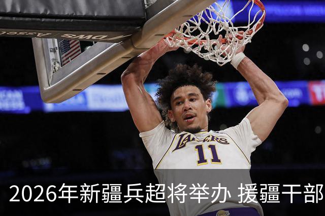 2026年新疆兵超将举办 援疆干部人才组建援疆联队参赛